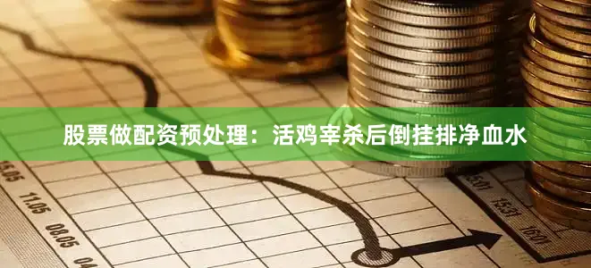 股票做配资预处理：活鸡宰杀后倒挂排净血水
