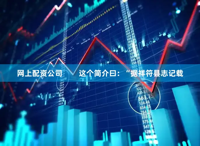 网上配资公司        这个简介曰：“据祥符县志记载